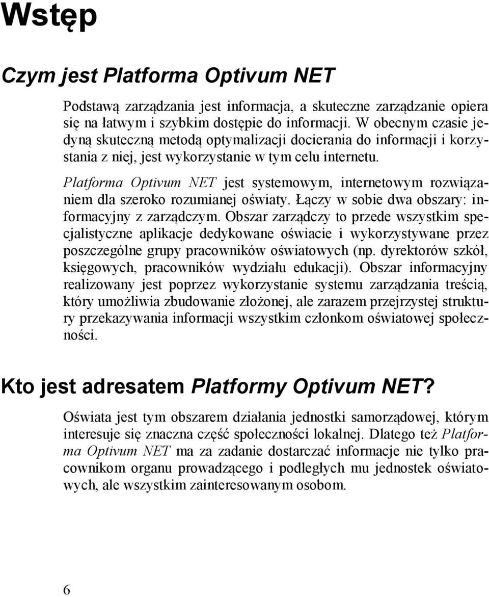 Platforma Optivum NET jest systemowym, internetowym rozwiązaniem dla szeroko rozumianej oświaty. Łączy w sobie dwa obszary: informacyjny z zarządczym.