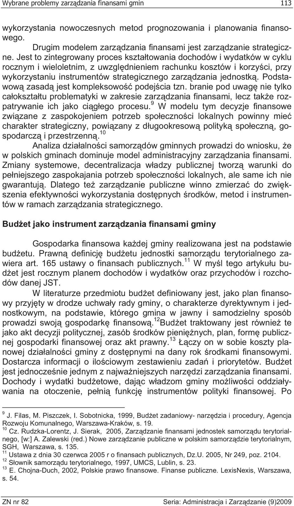 jednostk. Podstawow zasad jest kompleksowo podej cia tzn. branie pod uwag nie tylko ca okszta tu problematyki w zakresie zarz dzania finansami, lecz tak e rozpatrywanie ich jako ci g ego procesu.