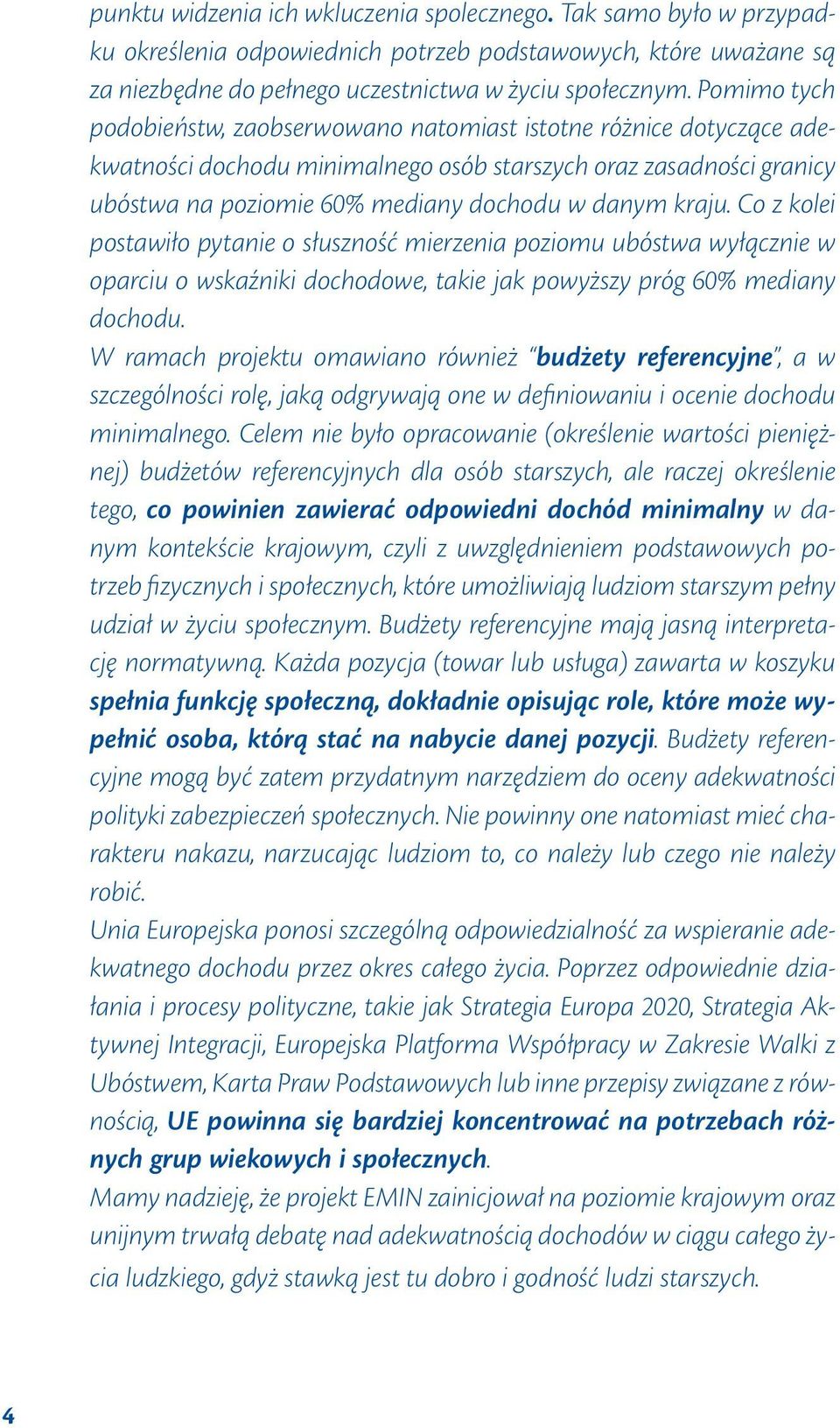 kraju. Co z kolei postawiło pytanie o słuszność mierzenia poziomu ubóstwa wyłącznie w oparciu o wskaźniki dochodowe, takie jak powyższy próg 60% mediany dochodu.