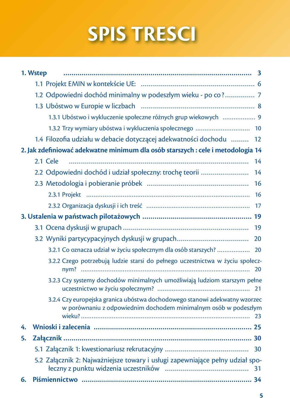 Jak zdefiniować adekwatne minimum dla osób starszych : cele i metodologia 14 2.1 Cele 14 2.2 Odpowiedni dochód i udział społeczny: trochę teorii 14 2.3 Metodologia i pobieranie próbek 16 2.3.1 Projekt 16 2.