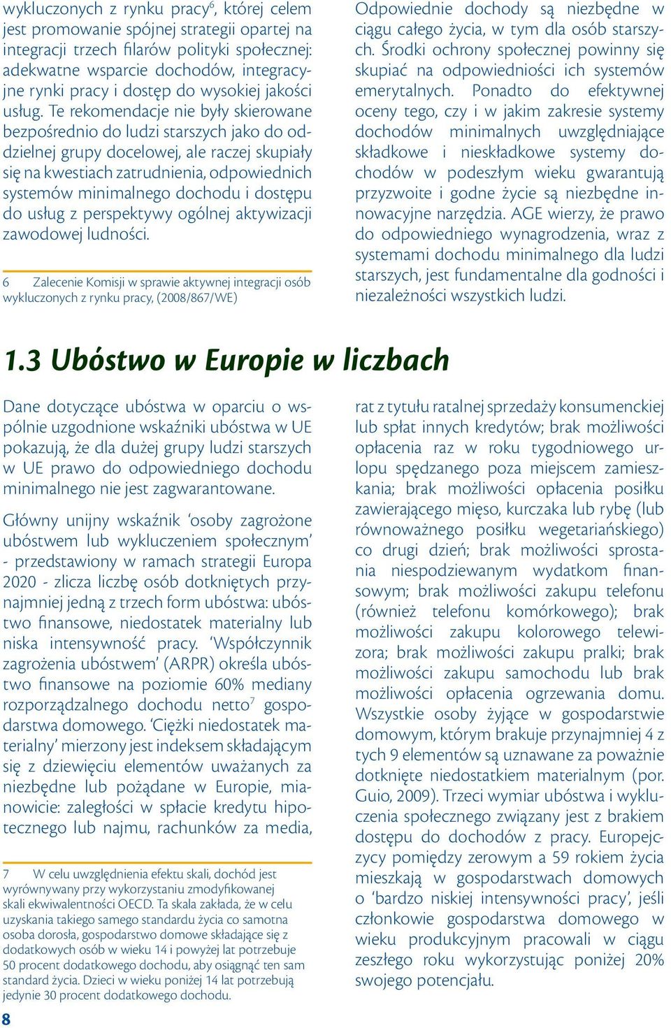 Te rekomendacje nie były skierowane bezpośrednio do ludzi starszych jako do oddzielnej grupy docelowej, ale raczej skupiały się na kwestiach zatrudnienia, odpowiednich systemów minimalnego dochodu i