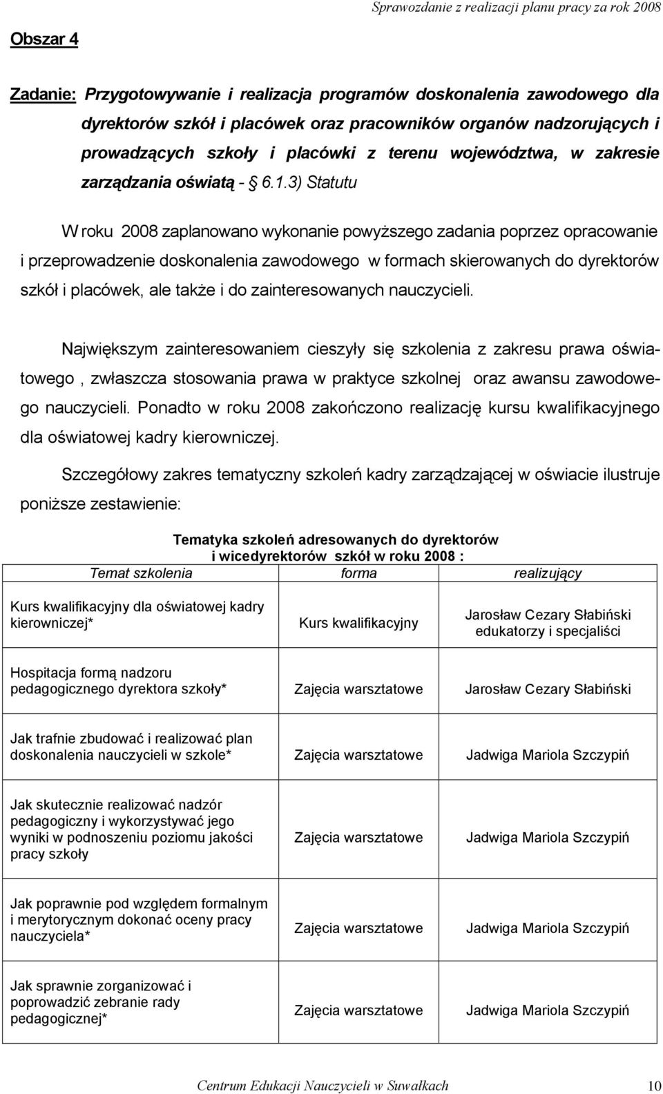 3) Statutu W roku 2008 zaplanowano wykonanie powyższego zadania poprzez opracowanie i przeprowadzenie doskonalenia zawodowego w formach skierowanych do dyrektorów szkół i placówek, ale także i do