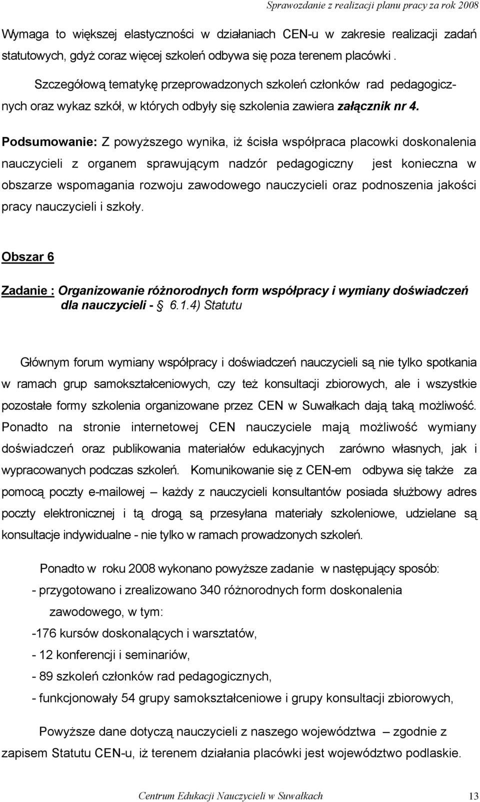 Podsumowanie: Z powyższego wynika, iż ścisła współpraca placowki doskonalenia nauczycieli z organem sprawującym nadzór pedagogiczny jest konieczna w obszarze wspomagania rozwoju zawodowego