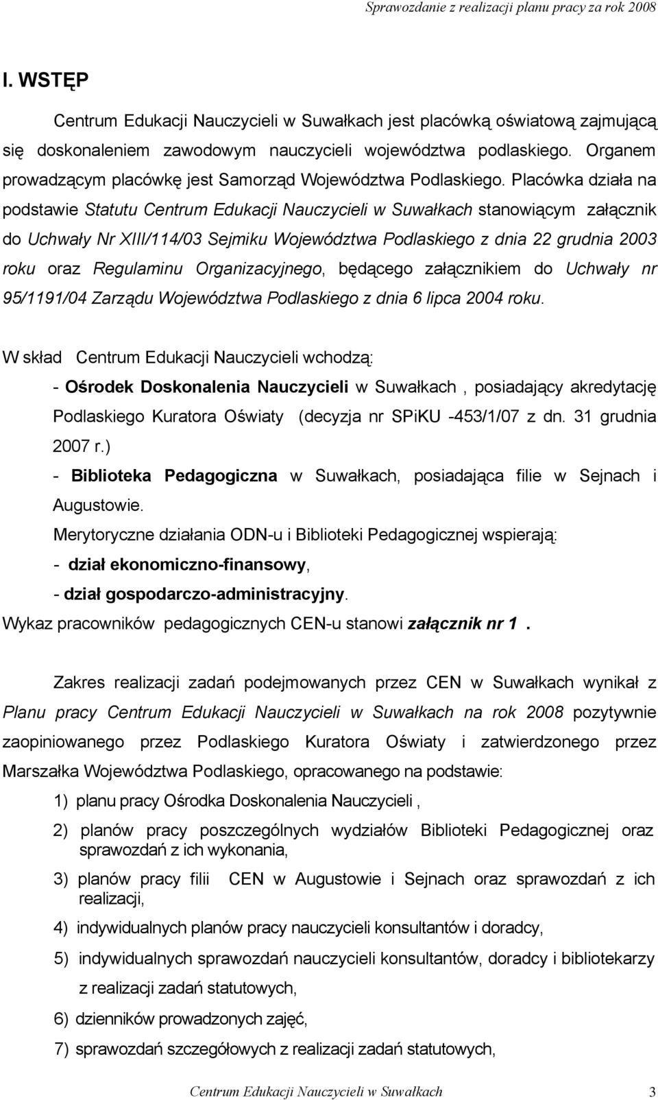 Placówka działa na podstawie Statutu Centrum Edukacji Nauczycieli w Suwałkach stanowiącym załącznik do Uchwały Nr XIII/114/03 Sejmiku Województwa Podlaskiego z dnia 22 grudnia 2003 roku oraz