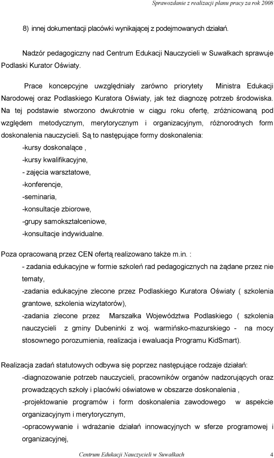 Na tej podstawie stworzono dwukrotnie w ciągu roku ofertę, zróżnicowaną pod względem metodycznym, merytorycznym i organizacyjnym, różnorodnych form doskonalenia nauczycieli.