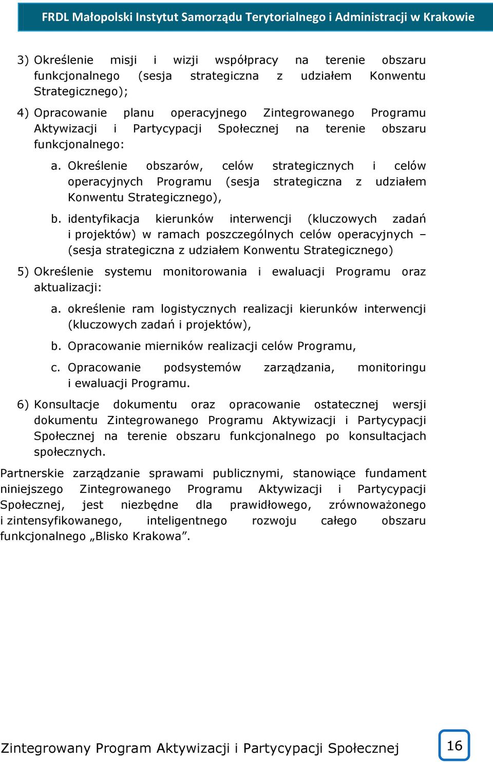 identyfikacja kierunków interwencji (kluczowych zadań i projektów) w ramach poszczególnych celów operacyjnych (sesja strategiczna z udziałem Konwentu Strategicznego) 5) Określenie systemu