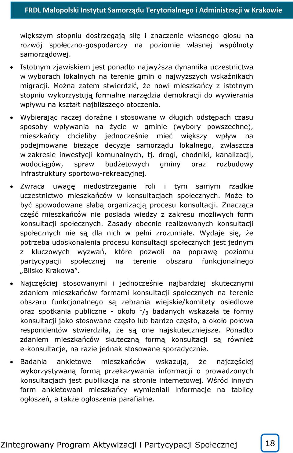 Można zatem stwierdzić, że nowi mieszkańcy z istotnym stopniu wykorzystują formalne narzędzia demokracji do wywierania wpływu na kształt najbliższego otoczenia.