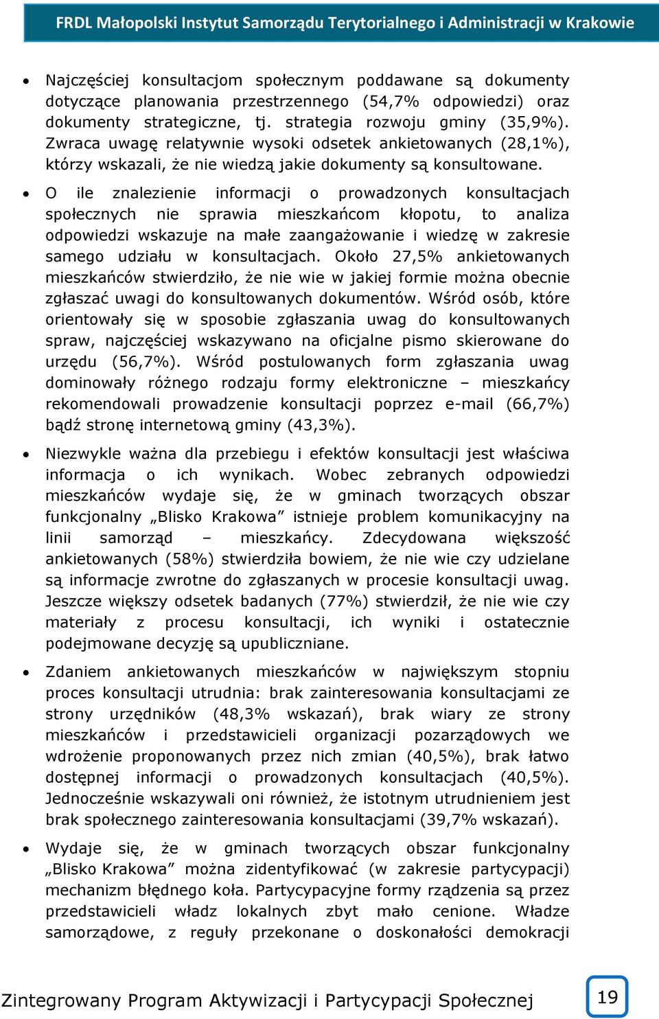 O ile znalezienie informacji o prowadzonych konsultacjach społecznych nie sprawia mieszkańcom kłopotu, to analiza odpowiedzi wskazuje na małe zaangażowanie i wiedzę w zakresie samego udziału w