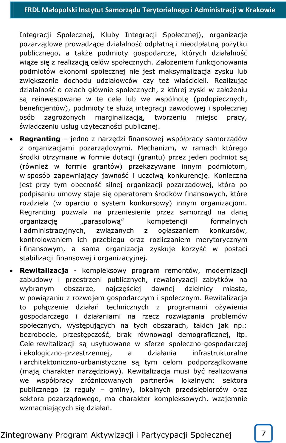 Realizując działalność o celach głównie społecznych, z której zyski w założeniu są reinwestowane w te cele lub we wspólnotę (podopiecznych, beneficjentów), podmioty te służą integracji zawodowej i