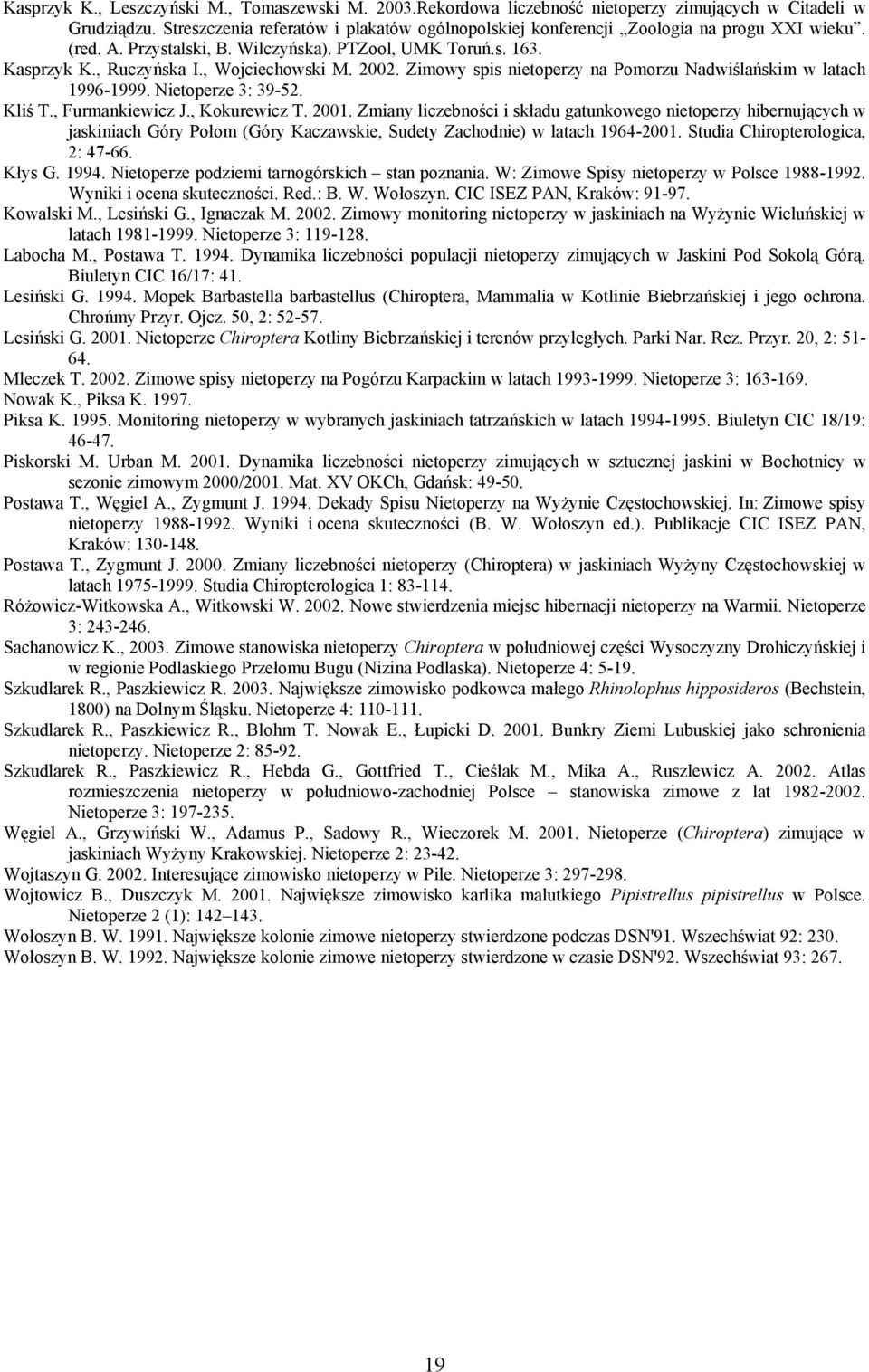 2002. Zimowy spis nietoperzy na Pomorzu Nadwiślańskim w latach 1996-1999. Nietoperze 3: 39-52. Kliś T., Furmankiewicz J., Kokurewicz T. 2001.