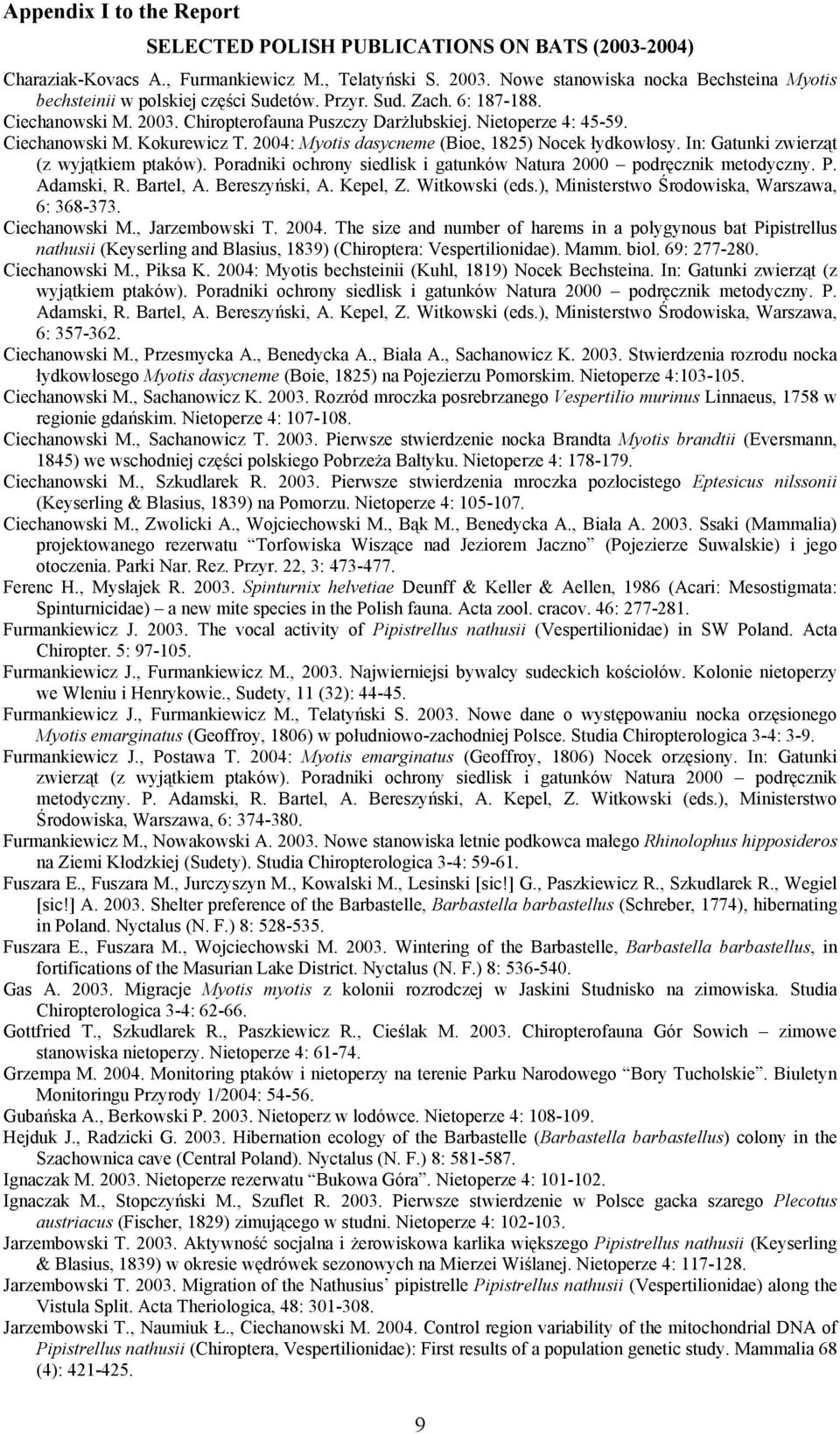 Ciechanowski M. Kokurewicz T. 2004: Myotis dasycneme (Bioe, 1825) Nocek łydkowłosy. In: Gatunki zwierząt (z wyjątkiem ptaków). Poradniki ochrony siedlisk i gatunków Natura 2000 podręcznik metodyczny.