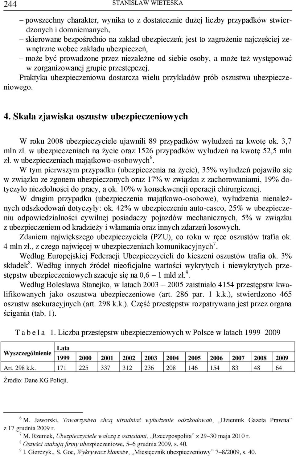 Praktyka ubezpieczeniowa dostarcza wielu przykładów prób oszustwa ubezpieczeniowego. 4.