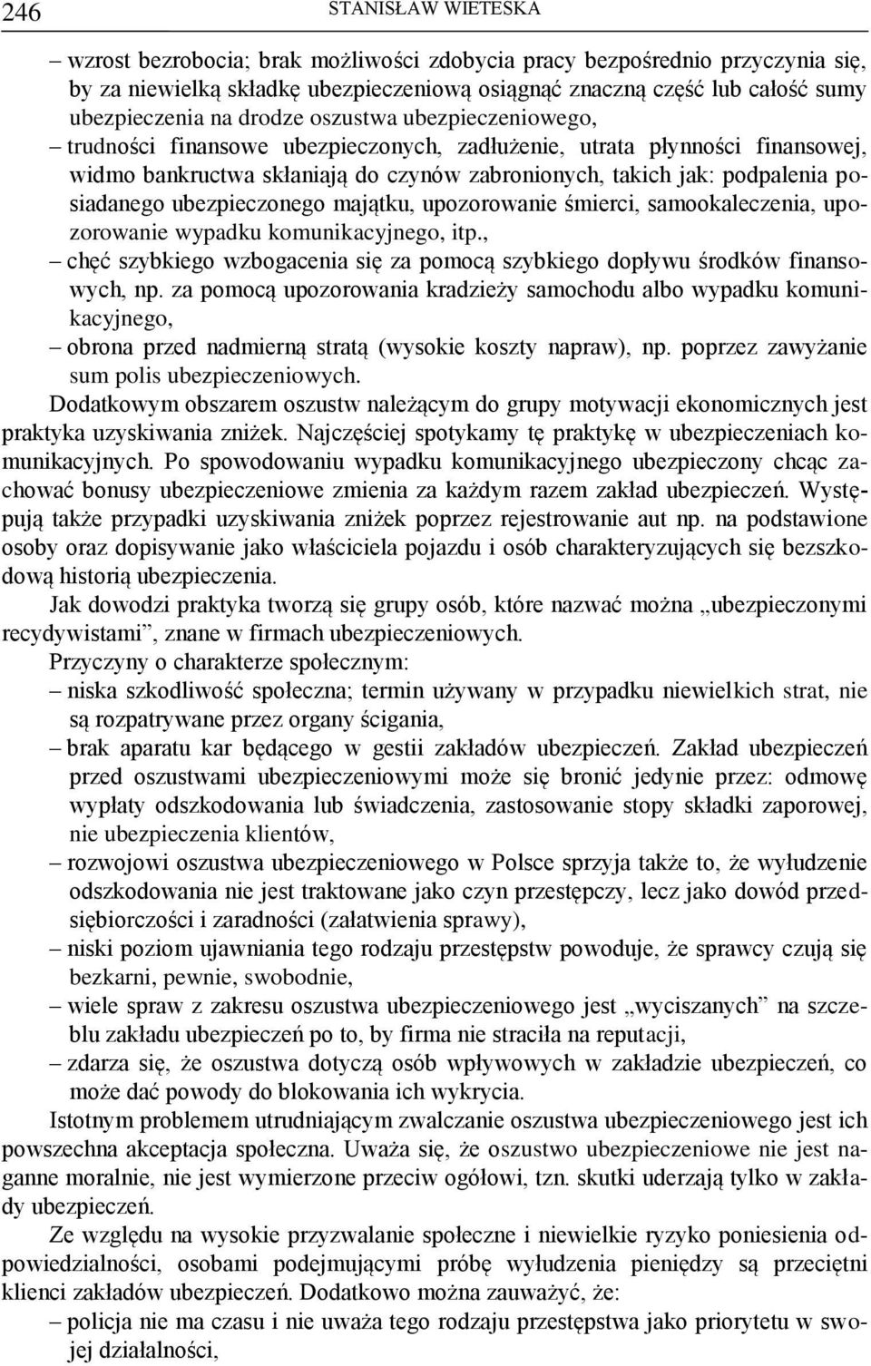 ubezpieczonego majątku, upozorowanie śmierci, samookaleczenia, upozorowanie wypadku komunikacyjnego, itp., chęć szybkiego wzbogacenia się za pomocą szybkiego dopływu środków finansowych, np.