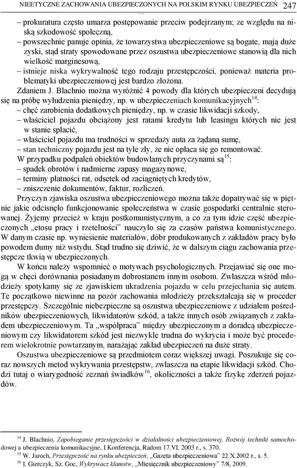 przestępczości, ponieważ materia problematyki ubezpieczeniowej jest bardzo złożona. Zdaniem J. Blachnio można wyróżnić 4 powody dla których ubezpieczeni decydują się na próbę wyłudzenia pieniędzy, np.