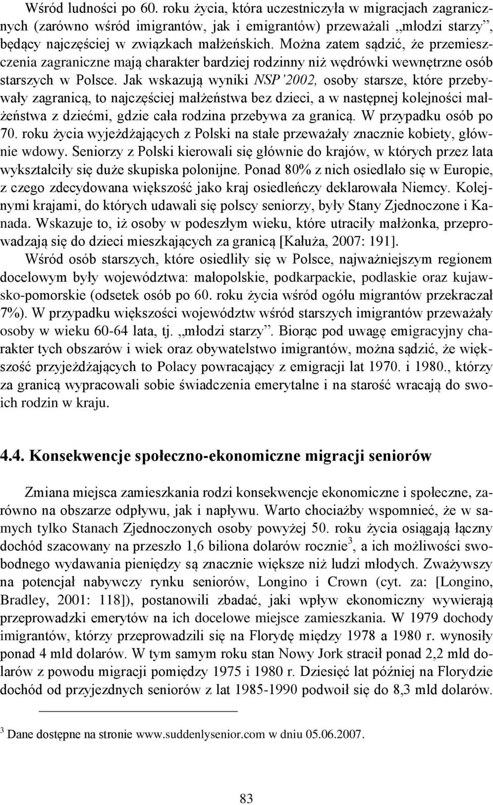 Jak wskazują wyniki NSP 2002, osoby starsze, które przebywały zagranicą, to najczęściej małżeństwa bez dzieci, a w następnej kolejności małżeństwa z dziećmi, gdzie cała rodzina przebywa za granicą.