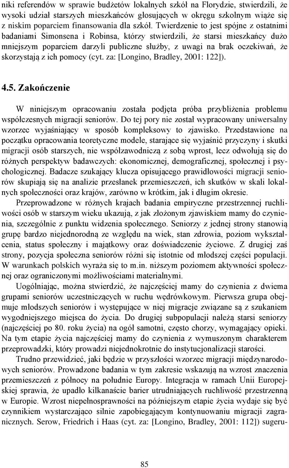 skorzystają z ich pomocy (cyt. za: [Longino, Bradley, 2001: 122]). 4.5. Zakończenie W niniejszym opracowaniu została podjęta próba przybliżenia problemu współczesnych migracji seniorów.