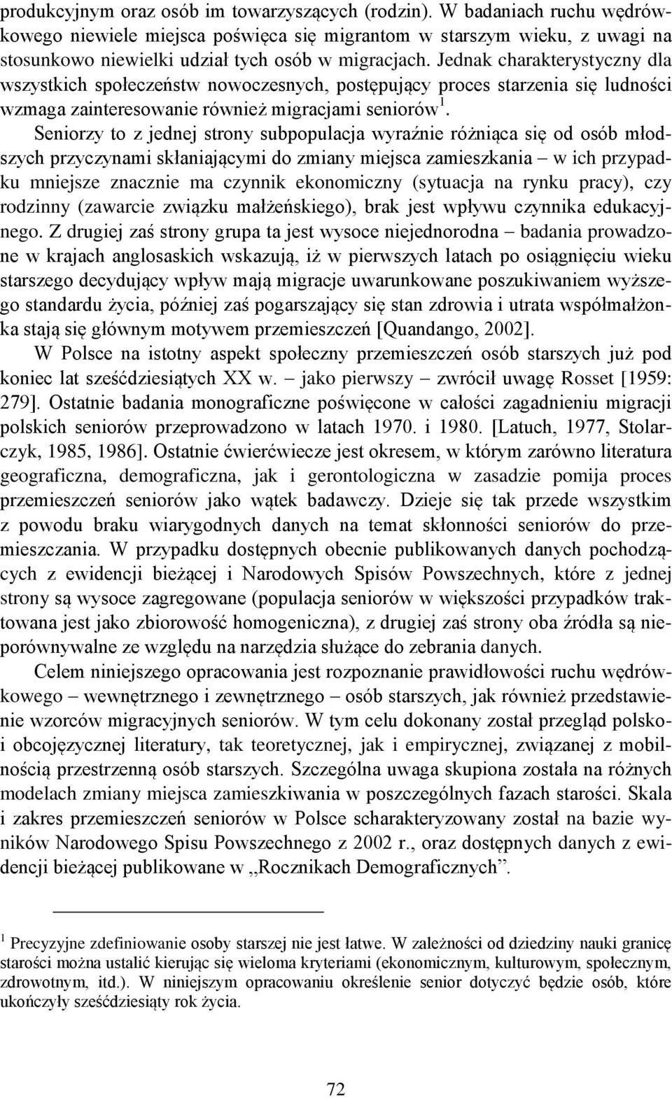 Jednak charakterystyczny dla wszystkich społeczeństw nowoczesnych, postępujący proces starzenia się ludności wzmaga zainteresowanie również migracjami seniorów 1.