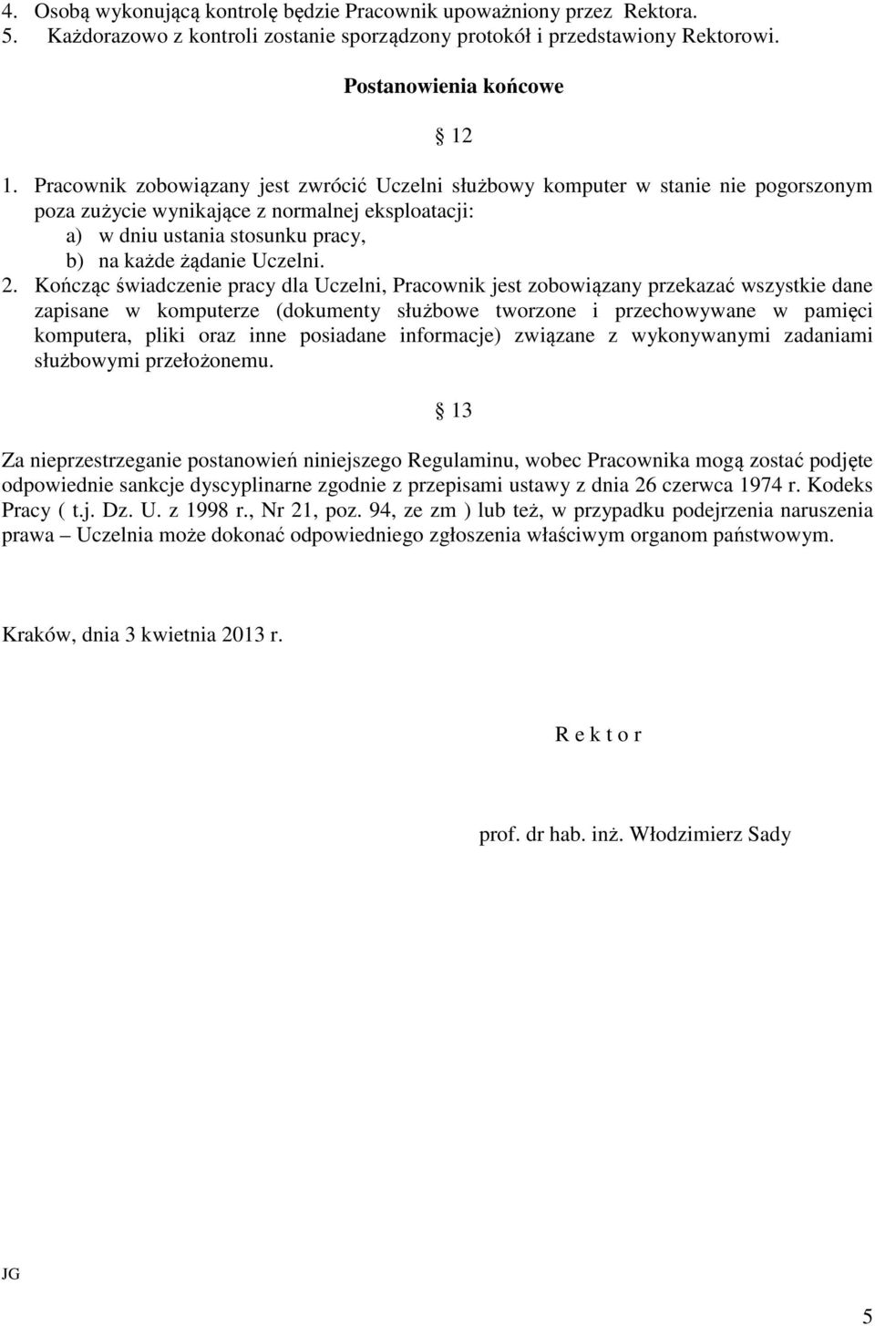 2. Kończąc świadczenie pracy dla Uczelni, Pracownik jest zobowiązany przekazać wszystkie dane zapisane w komputerze (dokumenty służbowe tworzone i przechowywane w pamięci komputera, pliki oraz inne