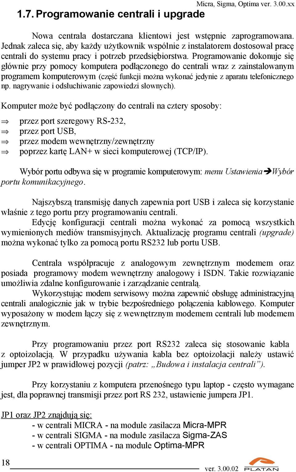 Programowanie dokonuje się głównie przy pomocy komputera podłączonego do centrali wraz z zainstalowanym programem komputerowym (część funkcji można wykonać jedynie z aparatu telefonicznego np.