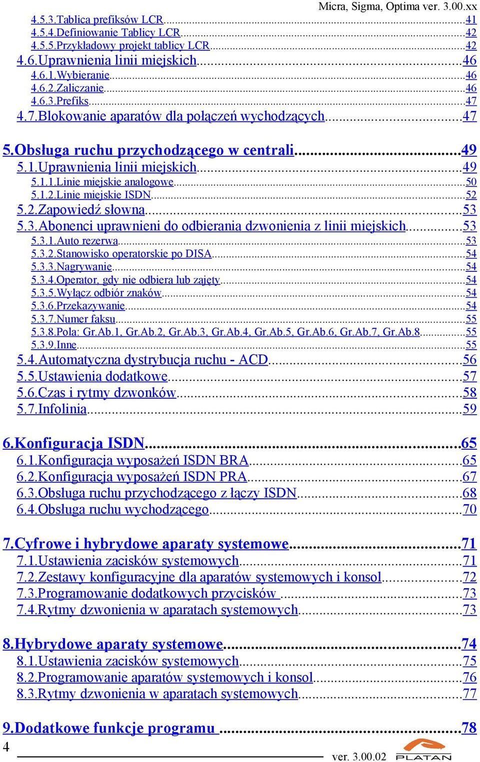 Linie miejskie ISDN...52 5.2.Zapowiedź słowna...53 5.3.Abonenci uprawnieni do odbierania dzwonienia z linii miejskich...53 5.3.1.Auto rezerwa...53 5.3.2.Stanowisko operatorskie po DISA...54 5.3.3.Nagrywanie.