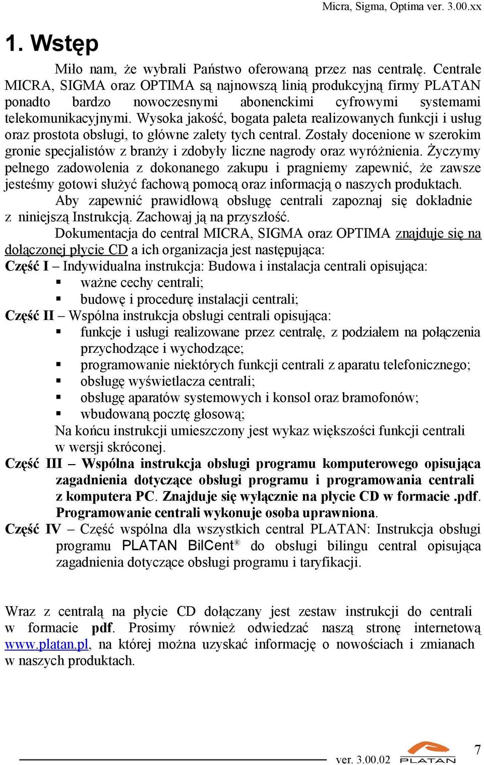 Wysoka jakość, bogata paleta realizowanych funkcji i usług oraz prostota obsługi, to główne zalety tych central.