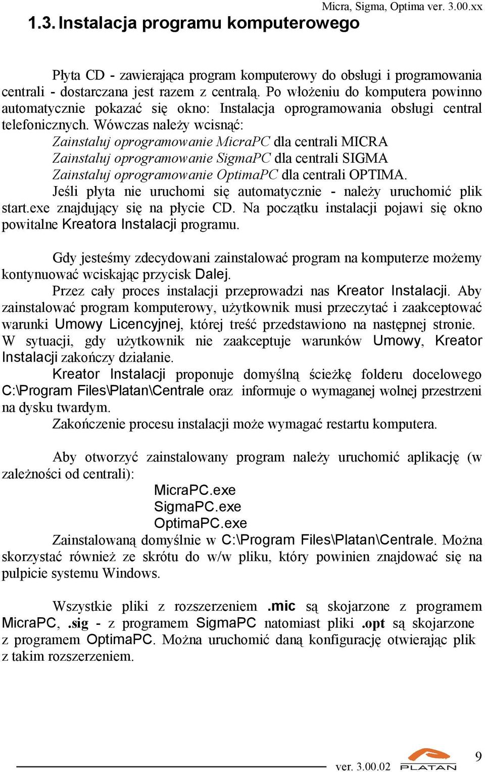 Wówczas należy wcisnąć: Zainstaluj oprogramowanie MicraPC dla centrali MICRA Zainstaluj oprogramowanie SigmaPC dla centrali SIGMA Zainstaluj oprogramowanie OptimaPC dla centrali OPTIMA.