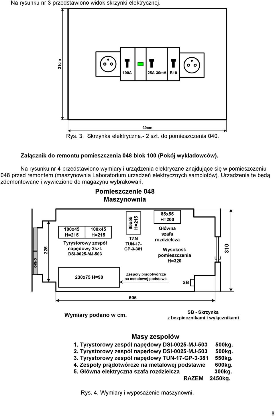 Na rysunku nr 4 przedstawiono wymiary i urządzenia elektryczne znajdujące się w pomieszczeniu 048 przed remontem (maszynownia Laboratorium urządzeń elektrycznych samolotów).