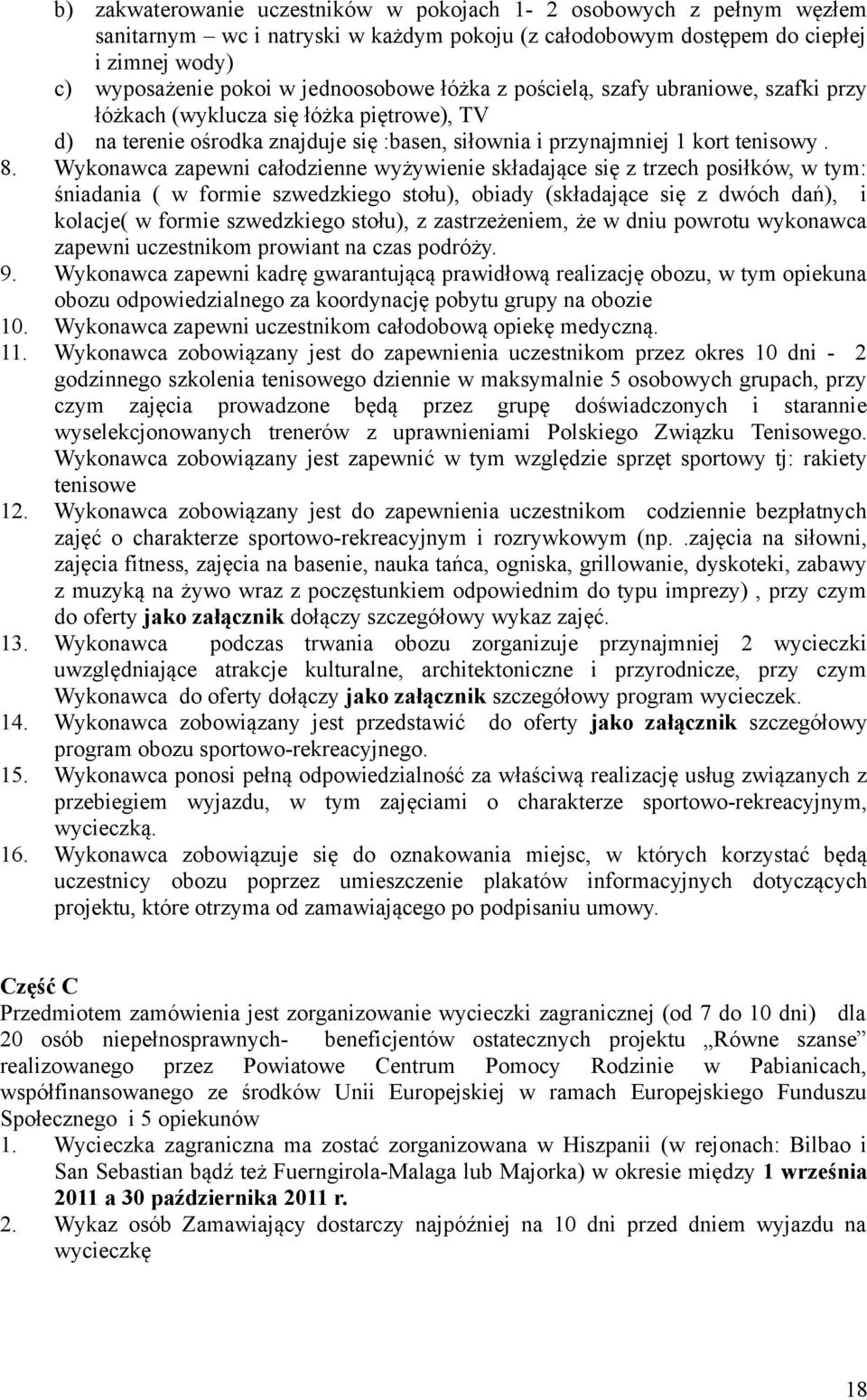 Wykonawca zapewni całodzienne wyżywienie składające się z trzech posiłków, w tym: śniadania ( w formie szwedzkiego stołu), obiady (składające się z dwóch dań), i kolacje( w formie szwedzkiego stołu),