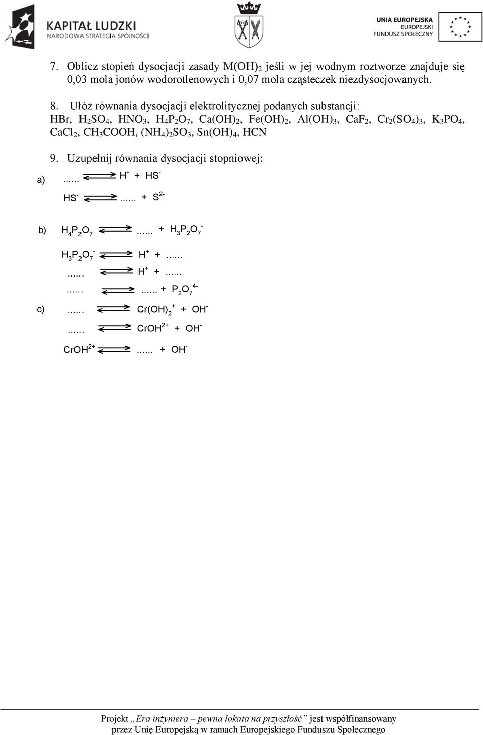 Ułóż równania dysocjacji elektrolitycznej podanych substancji: HBr, H SO 4, HNO 3, H 4, a(oh, Fe(OH, Al(OH 3, af, r (SO