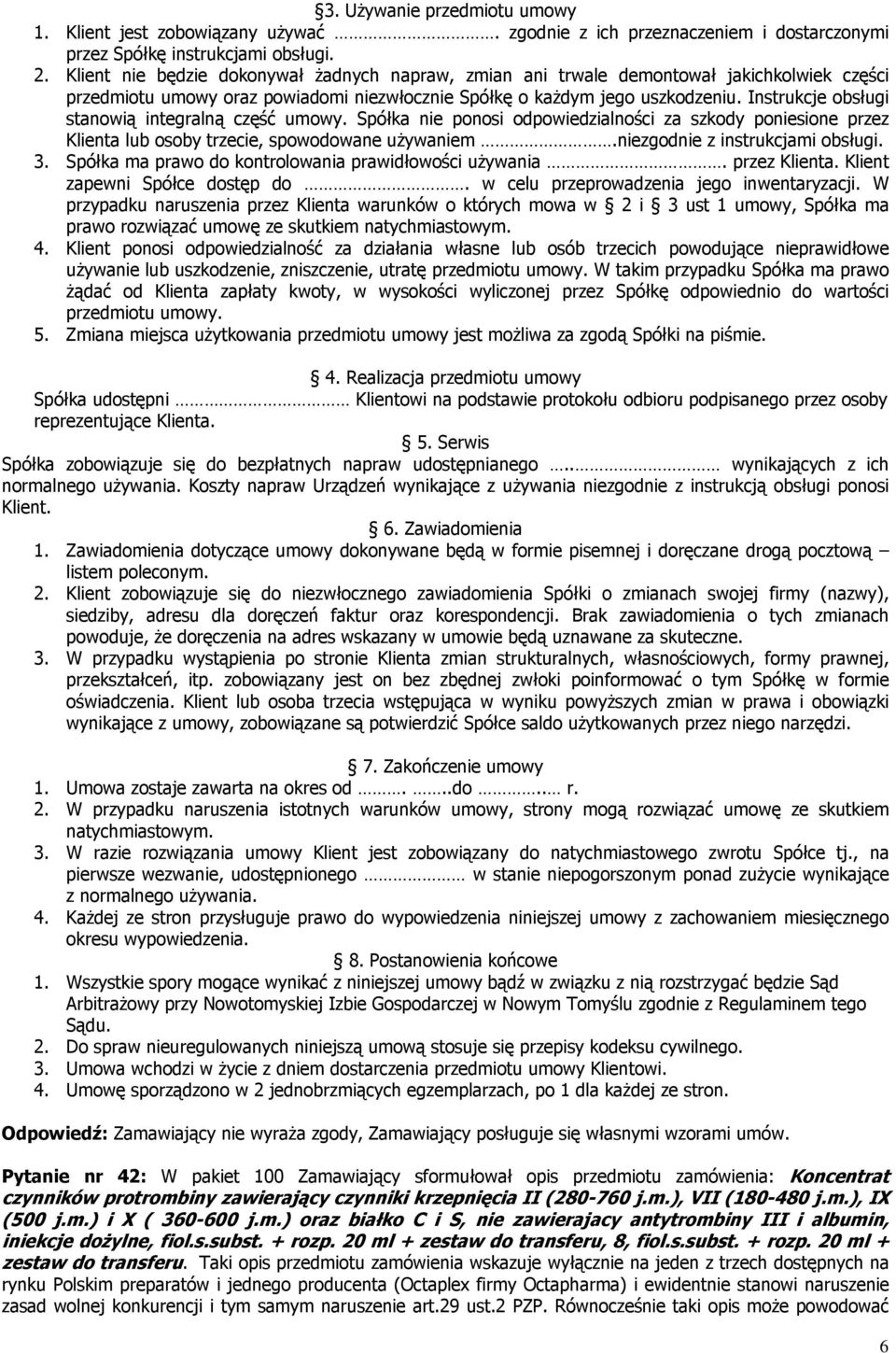 Instrukcje obsługi stanowią integralną część umowy. Spółka nie ponosi odpowiedzialności za szkody poniesione przez Klienta lub osoby trzecie, spowodowane używaniem.niezgodnie z instrukcjami obsługi.