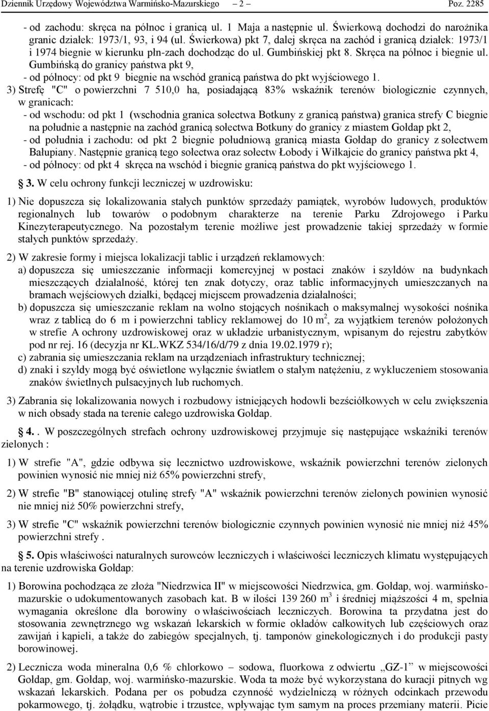 Gumbińskiej pkt 8. Skręca na północ i biegnie ul. Gumbińską do granicy państwa pkt 9, - od północy: od pkt 9 biegnie na wschód granicą państwa do pkt wyjściowego 1.