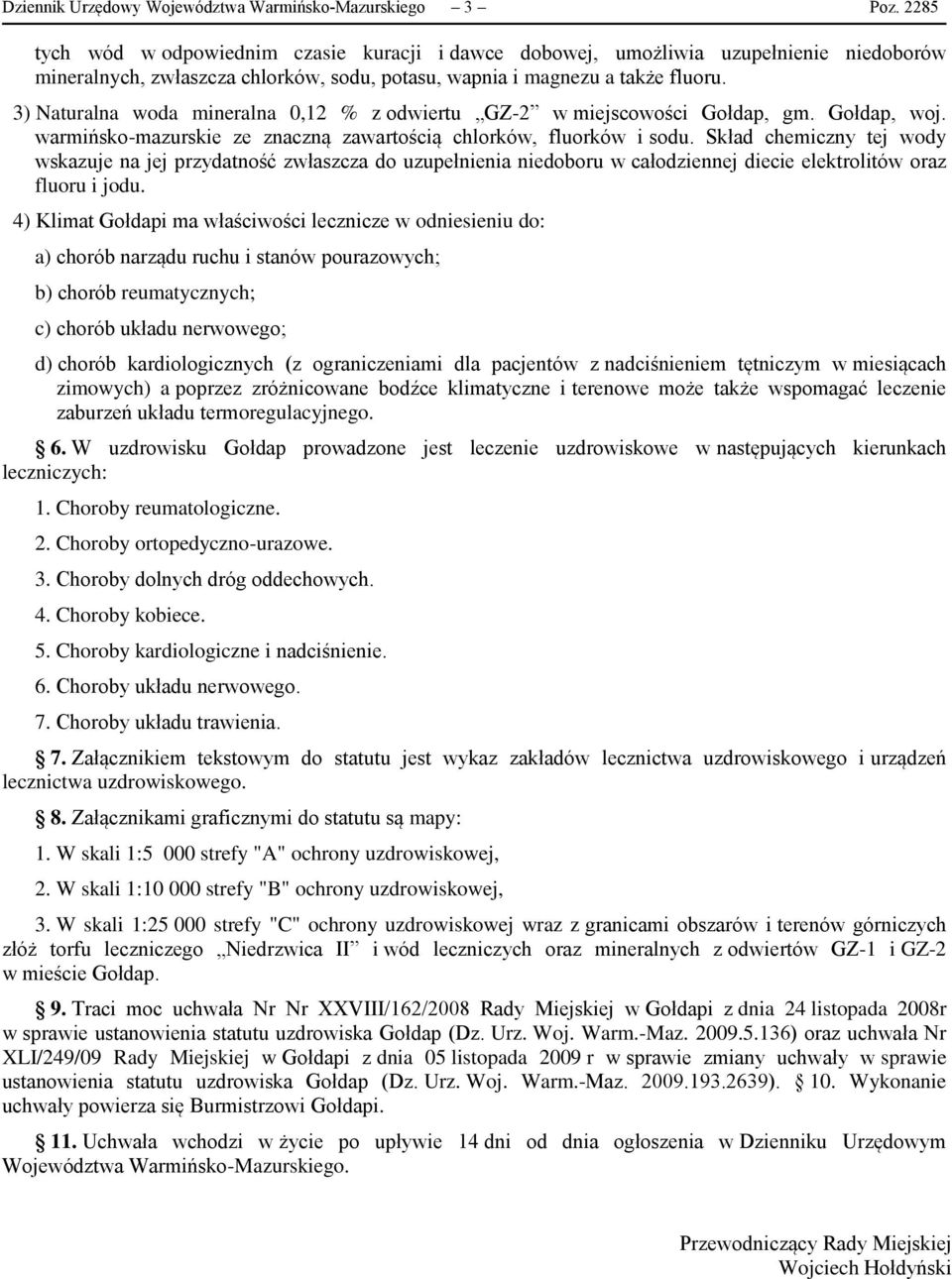 3) Naturalna woda mineralna 0,12 % z odwiertu GZ-2 w miejscowości Gołdap, gm. Gołdap, woj. warmińsko-mazurskie ze znaczną zawartością chlorków, fluorków i sodu.