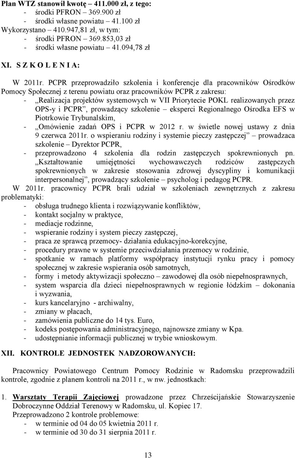 PCPR przeprowadziło szkolenia i konferencje dla pracowników Ośrodków Pomocy Społecznej z terenu powiatu oraz pracowników PCPR z zakresu: - Realizacja projektów systemowych w VII Priorytecie POKL