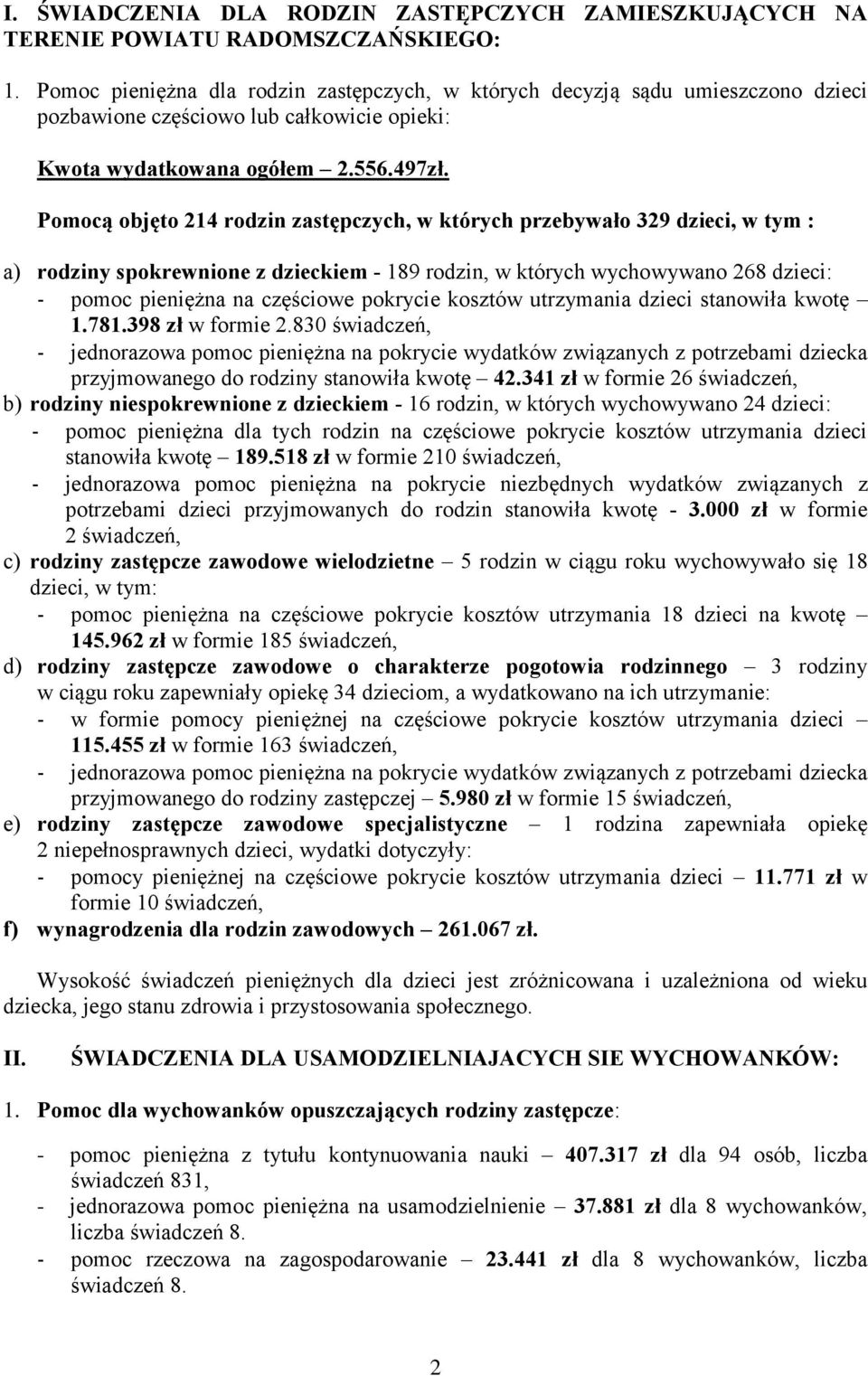 Pomocą objęto 214 rodzin zastępczych, w których przebywało 329 dzieci, w tym : a) rodziny spokrewnione z dzieckiem - 189 rodzin, w których wychowywano 268 dzieci: - pomoc pieniężna na częściowe