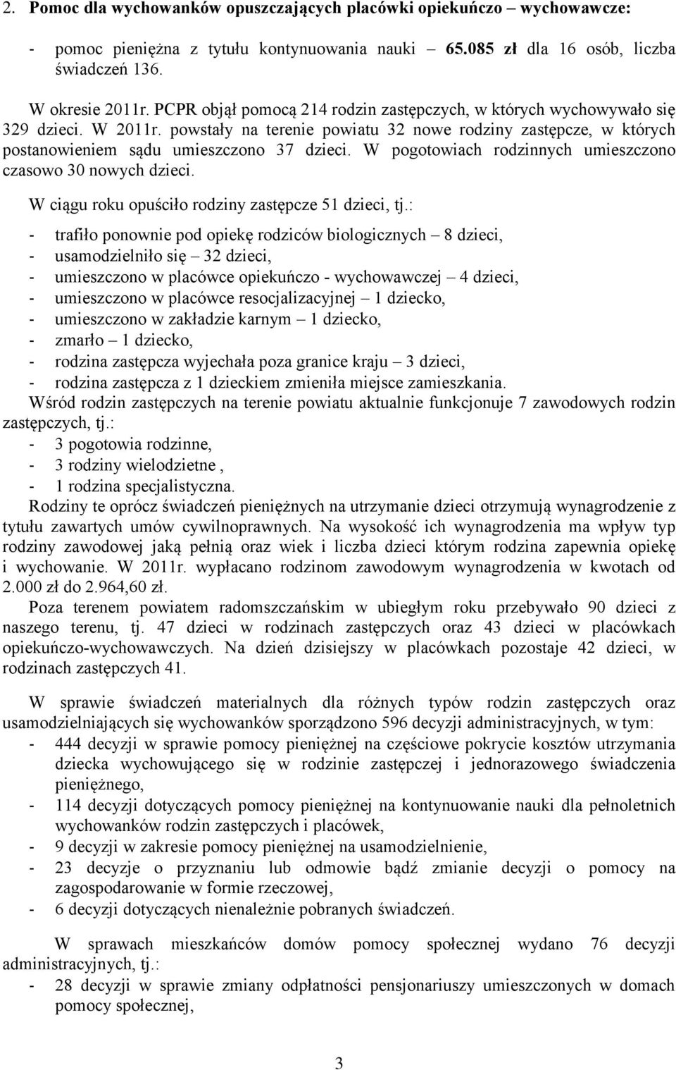 W pogotowiach rodzinnych umieszczono czasowo 30 nowych dzieci. W ciągu roku opuściło rodziny zastępcze 51 dzieci, tj.