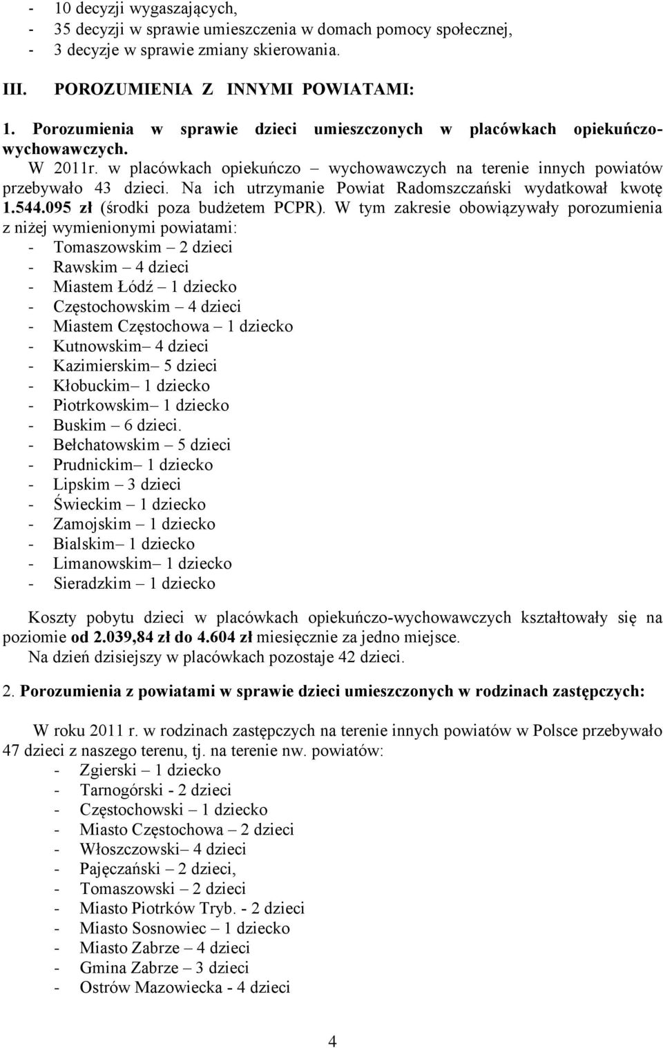 Na ich utrzymanie Powiat Radomszczański wydatkował kwotę 1.544.095 zł (środki poza budżetem PCPR).