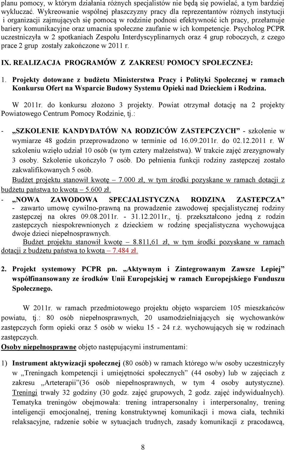 umacnia społeczne zaufanie w ich kompetencje. Psycholog PCPR uczestniczyła w 2 spotkaniach Zespołu Interdyscyplinarnych oraz 4 grup roboczych, z czego prace 2 grup zostały zakończone w 2011 r. IX.