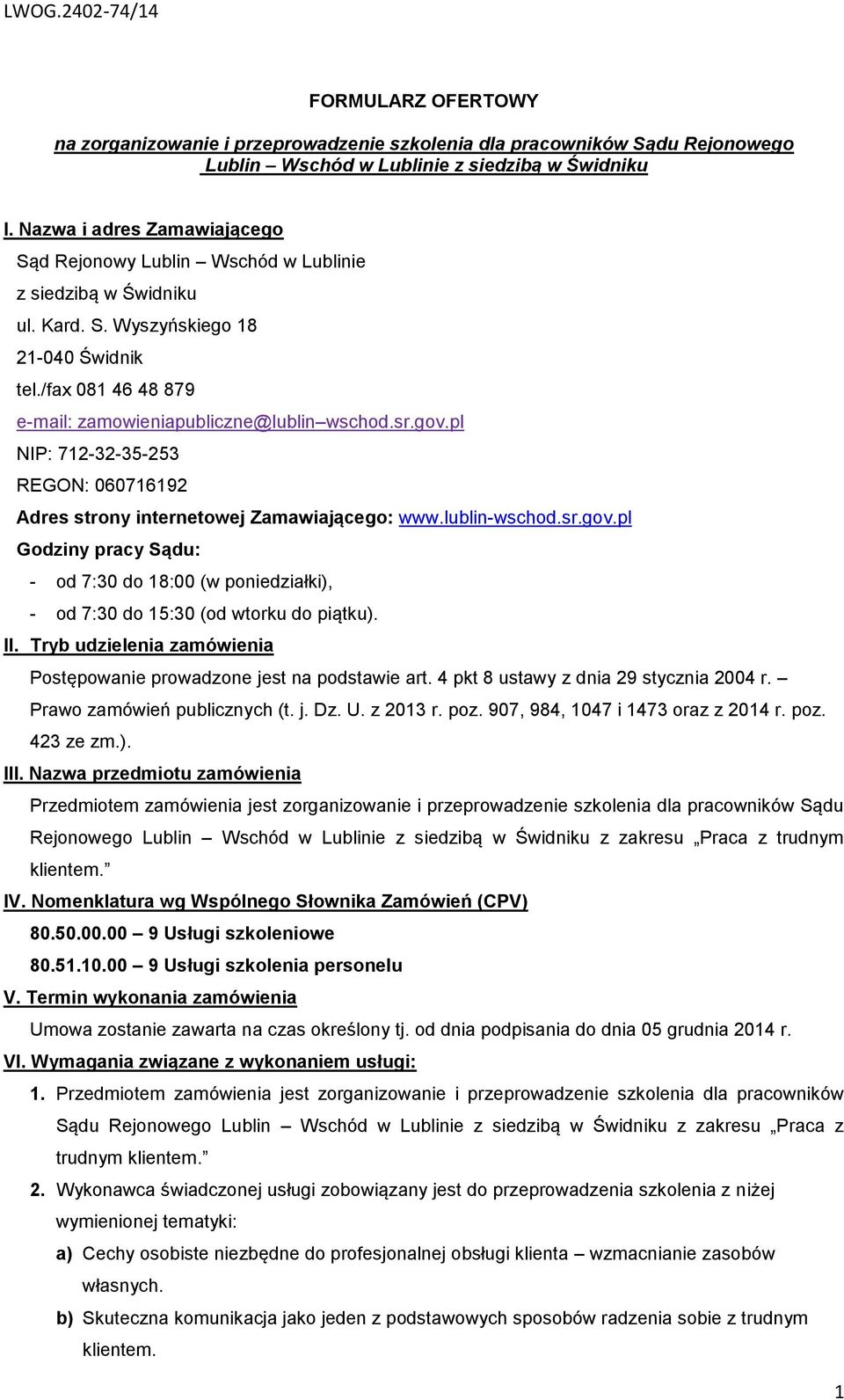 gov.pl NIP: 712-32-35-253 REGON: 060716192 Adres strony internetowej Zamawiającego: www.lublin-wschod.sr.gov.pl Godziny pracy Sądu: - od 7:30 do 18:00 (w poniedziałki), - od 7:30 do 15:30 (od wtorku do piątku).