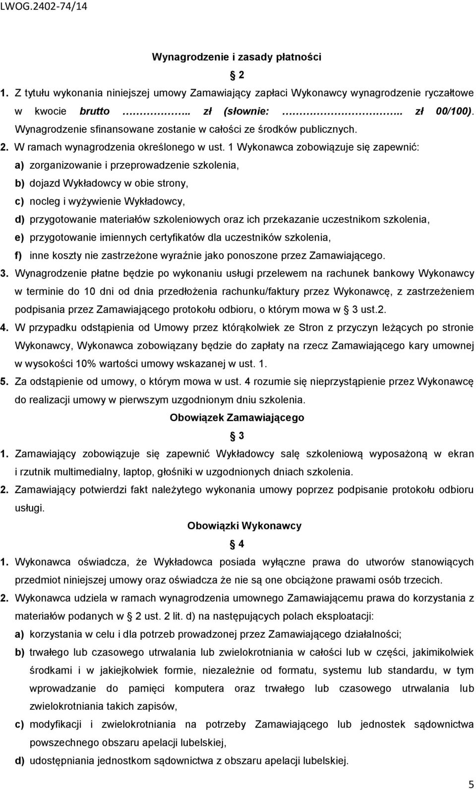 1 Wykonawca zobowiązuje się zapewnić: a) zorganizowanie i przeprowadzenie szkolenia, b) dojazd Wykładowcy w obie strony, c) nocleg i wyżywienie Wykładowcy, d) przygotowanie materiałów szkoleniowych