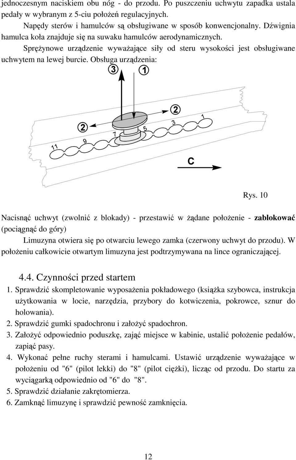 10 Nacisnąć uchwyt (zwolnić z blokady) - przestawić w żądane położenie - zablokować (pociągnąć do góry) Limuzyna otwiera się po otwarciu lewego zamka (czerwony uchwyt do przodu).