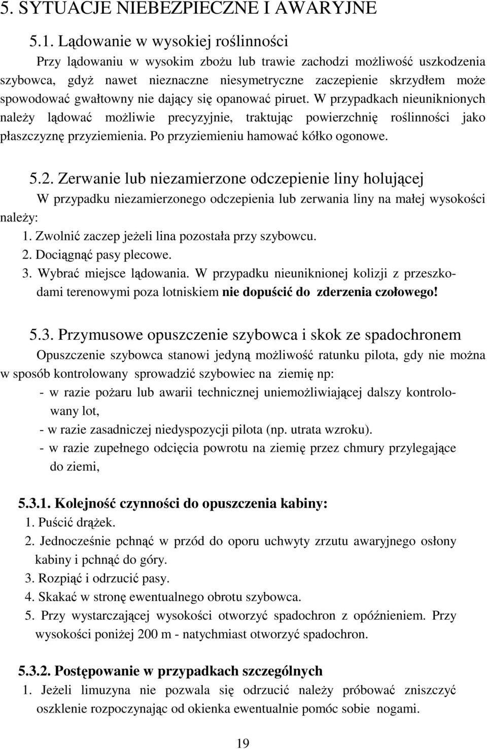 gwałtowny nie dający się opanować piruet. W przypadkach nieuniknionych należy lądować możliwie precyzyjnie, traktując powierzchnię roślinności jako płaszczyznę przyziemienia.