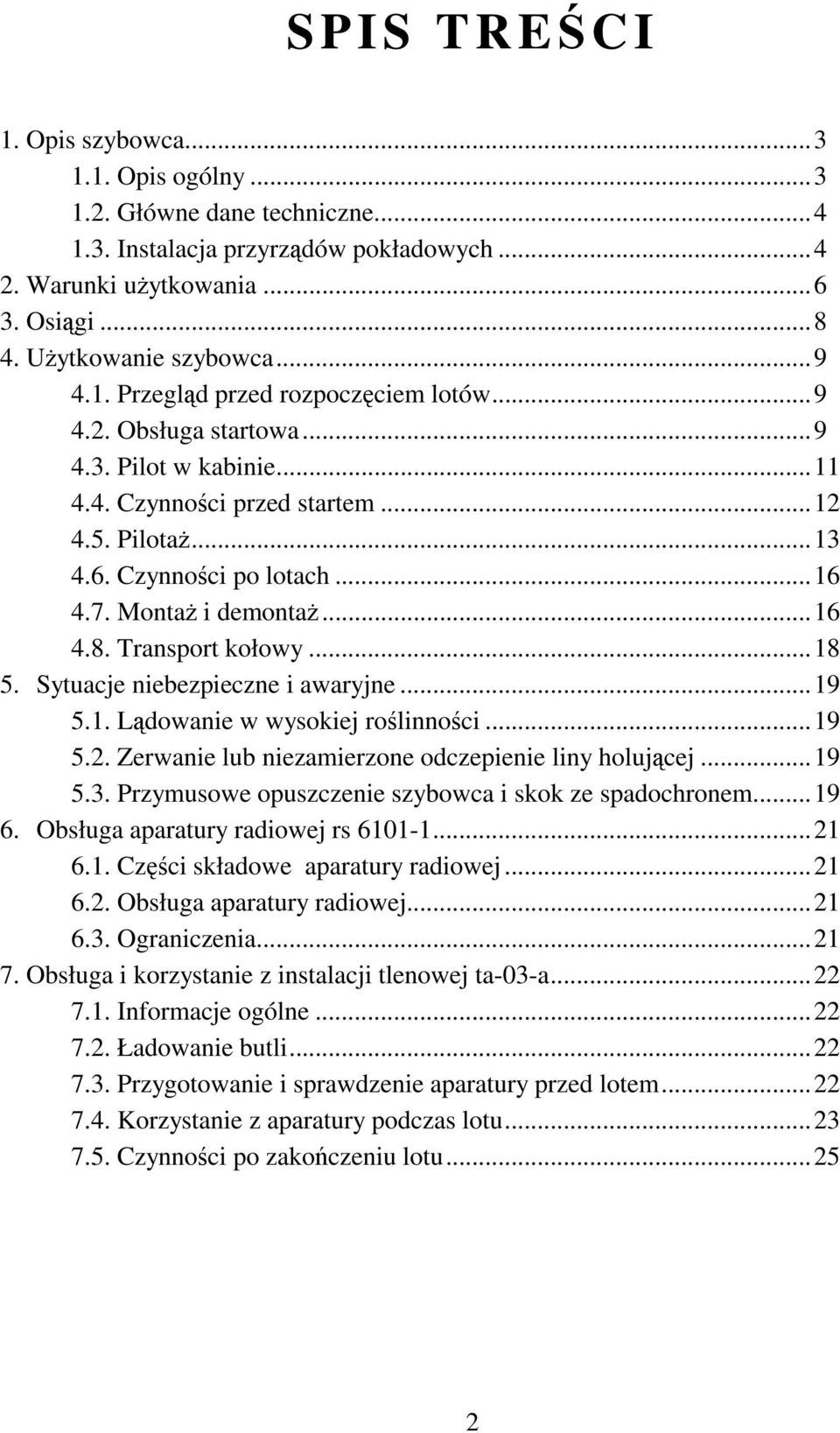 ..16 4.8. Transport kołowy...18 5. Sytuacje niebezpieczne i awaryjne...19 5.1. Lądowanie w wysokiej roślinności...19 5.2. Zerwanie lub niezamierzone odczepienie liny holującej...19 5.3.