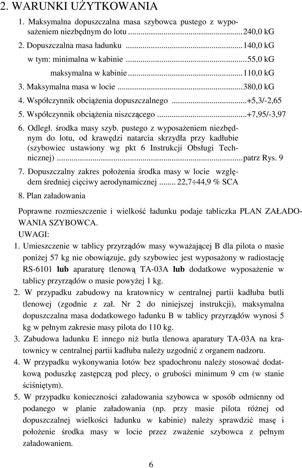 środka masy szyb. pustego z wyposażeniem niezbędnym do lotu, od krawędzi natarcia skrzydła przy kadłubie (szybowiec ustawiony wg pkt 6 Instrukcji Obsługi Technicznej)...patrz Rys. 9 7.