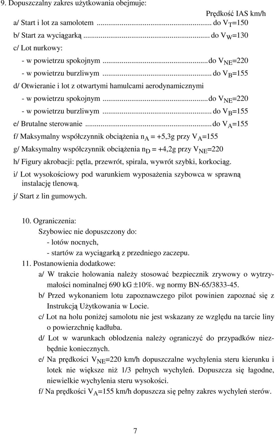 ..do V A =155 f/ Maksymalny współczynnik obciążenia n A = +5,3g przy V A =155 g/ Maksymalny współczynnik obciążenia n D = +4,2g przy V NE =220 h/ Figury akrobacji: pętla, przewrót, spirala, wywrót