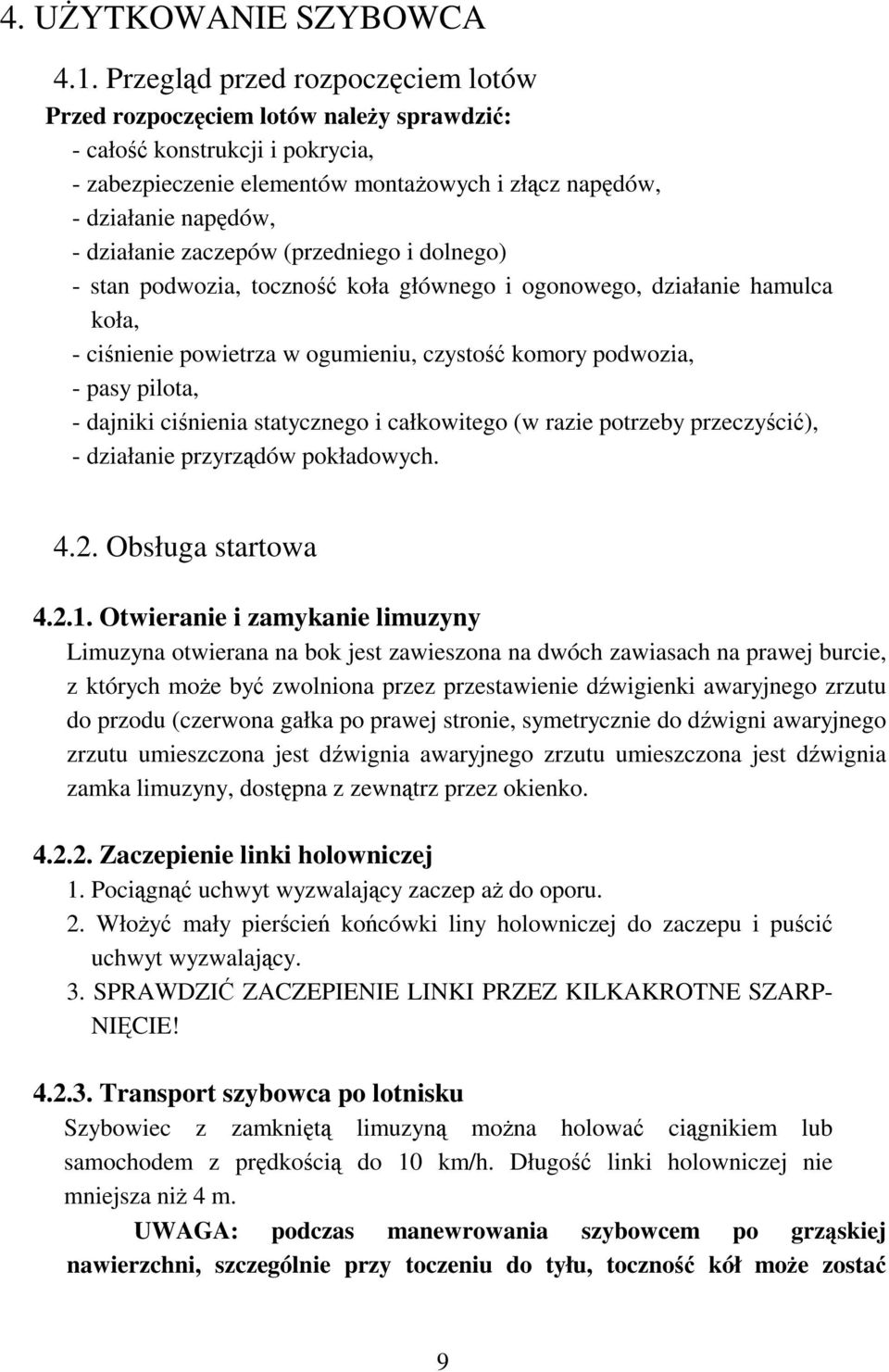 zaczepów (przedniego i dolnego) - stan podwozia, toczność koła głównego i ogonowego, działanie hamulca koła, -ciśnienie powietrza w ogumieniu, czystość komory podwozia, - pasy pilota, - dajniki