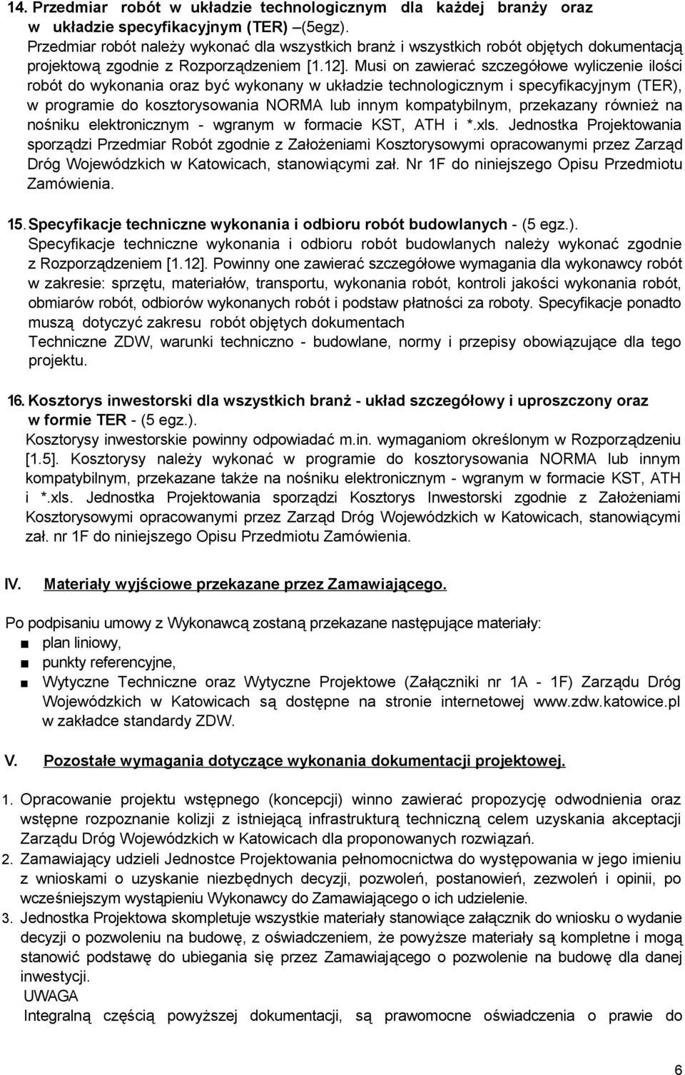 Musi on zawierać szczegółowe wyliczenie ilości robót do wykonania oraz być wykonany w układzie technologicznym i specyfikacyjnym (TER), w programie do kosztorysowania NORMA lub innym kompatybilnym,