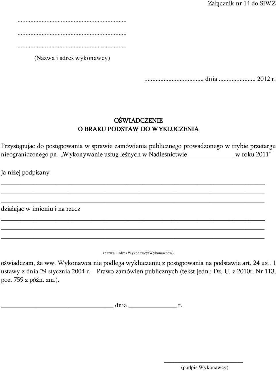 pn. Wykonywanie usług leśnych w Nadleśnictwie w roku 2011 Ja niżej podpisany działając w imieniu i na rzecz (nazwa i adres Wykonawcy/Wykonawców) oświadczam,