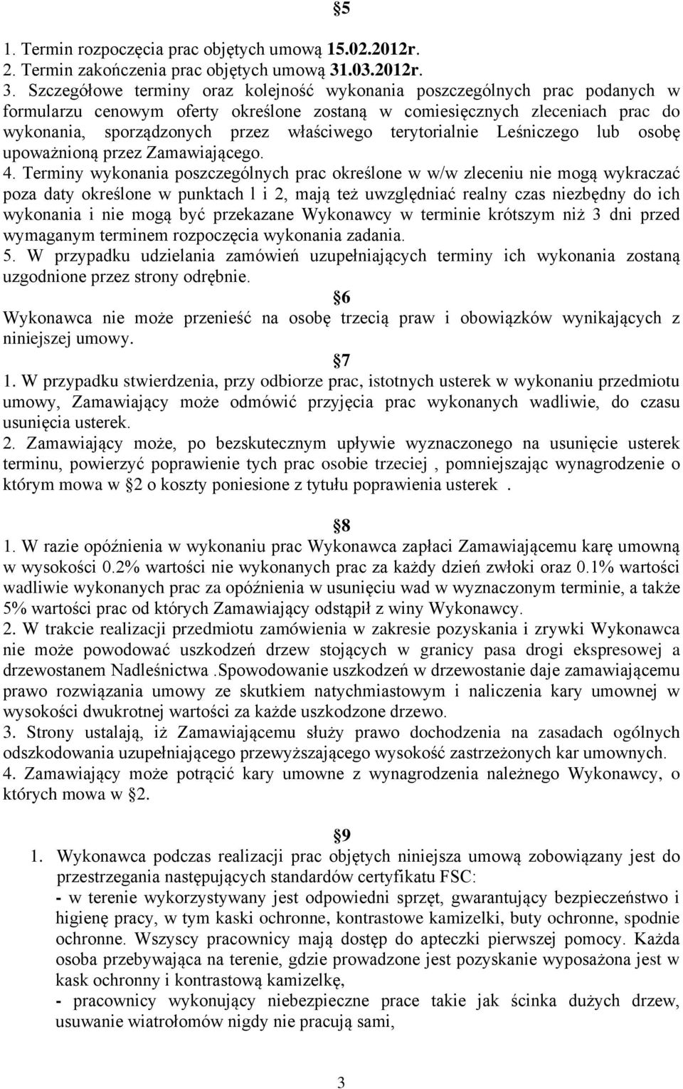 Szczegółowe terminy oraz kolejność wykonania poszczególnych prac podanych w formularzu cenowym oferty określone zostaną w comiesięcznych zleceniach prac do wykonania, sporządzonych przez właściwego