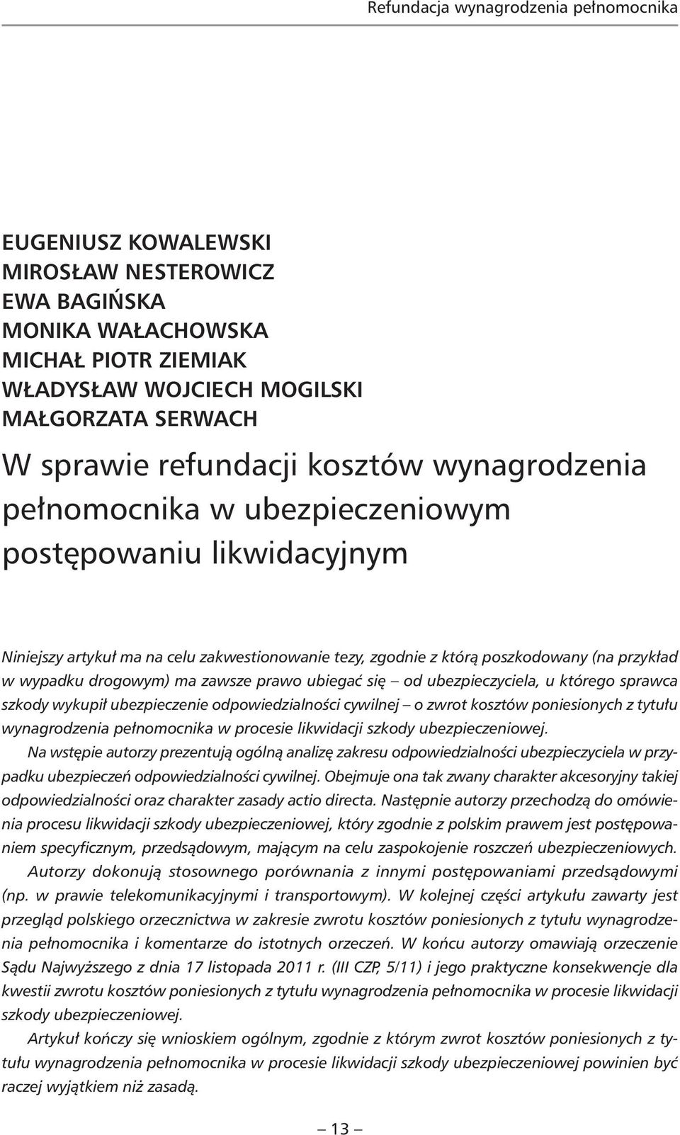 drogowym) ma zawsze prawo ubiegać się od ubezpieczyciela, u którego sprawca szkody wykupił ubezpieczenie odpowiedzialności cywilnej o zwrot kosztów poniesionych z tytułu wynagrodzenia pełnomocnika w