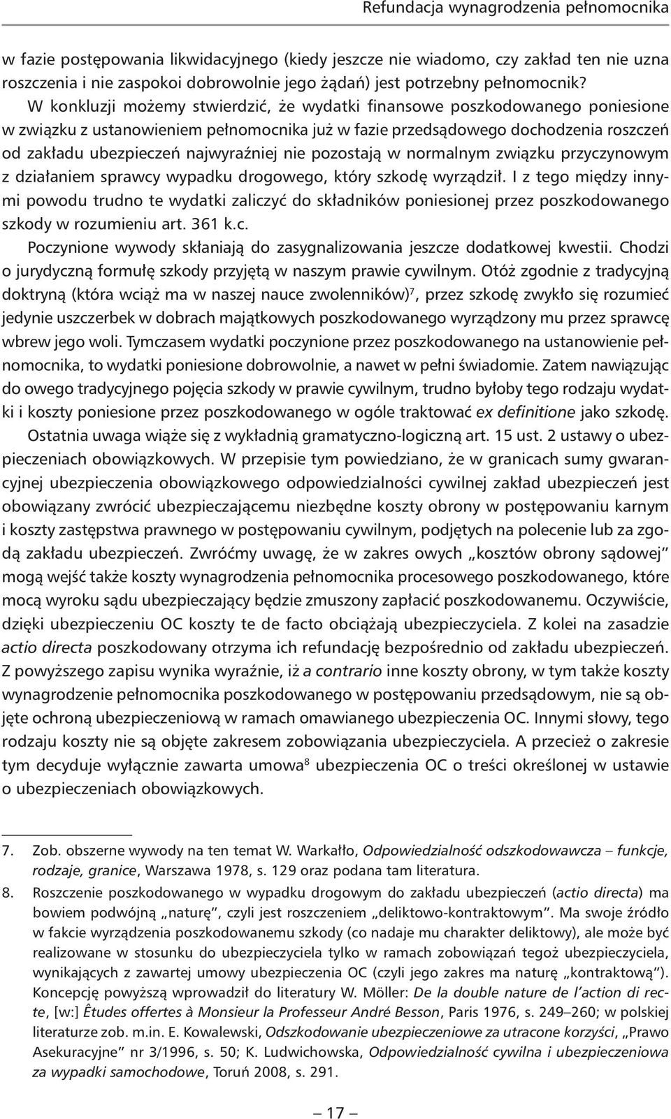 W konkluzji możemy stwierdzić, że wydatki finansowe poszkodowanego poniesione w związku z ustanowieniem pełnomocnika już w fazie przedsądowego dochodzenia roszczeń od zakładu ubezpieczeń najwyraźniej